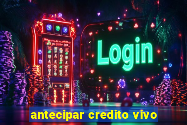 antecipar credito vivo